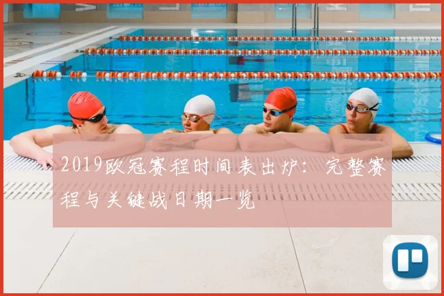 2019欧冠赛程时间表出炉：完整赛程与关键战日期一览