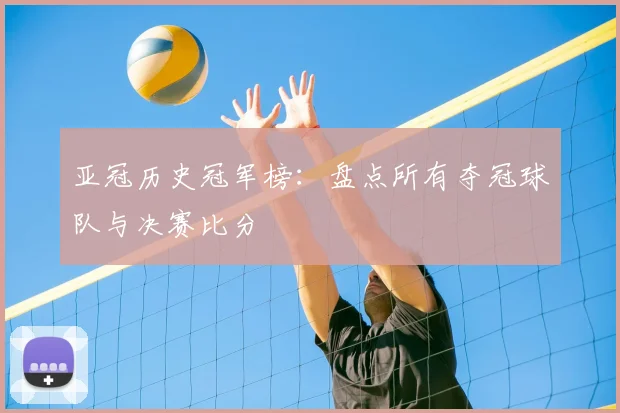 亚冠历史冠军榜：盘点所有夺冠球队与决赛比分