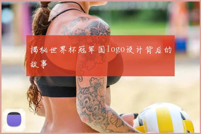 揭秘世界杯冠军国logo设计背后的故事