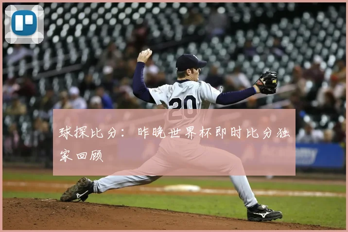 球探比分：昨晚世界杯即时比分独家回顾