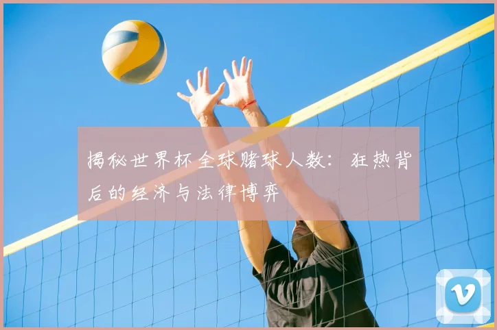 揭秘世界杯全球赌球人数：狂热背后的经济与法律博弈
