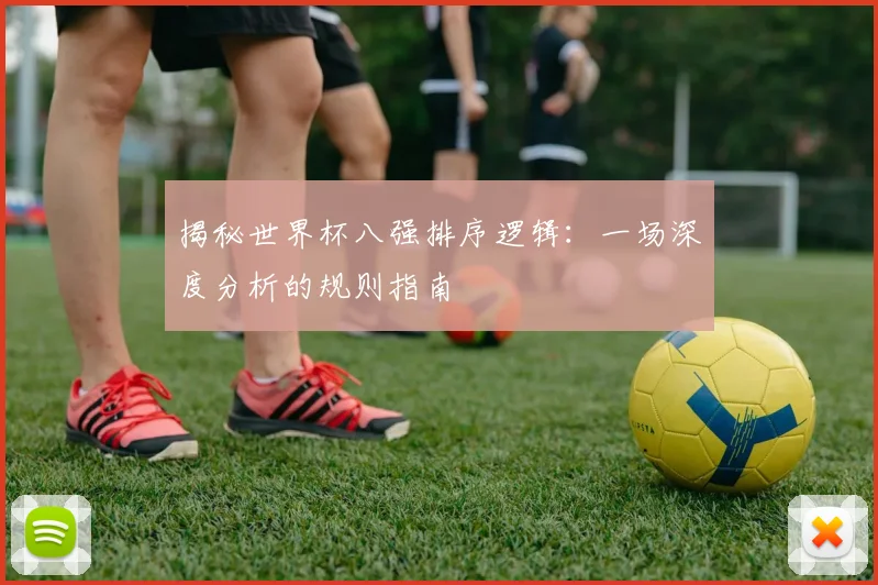 揭秘世界杯八强排序逻辑：一场深度分析的规则指南